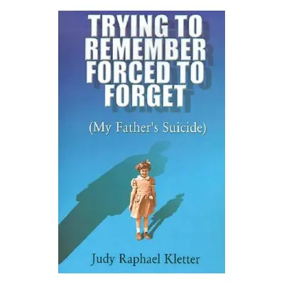 "Trying to Remember, Forced to Forget: (My Father's Suicide)" - "" ("Kletter Judy Raphael")