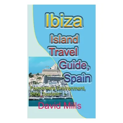 "Ibiza Island Travel Guide, Spain: Formentera Environment, Ibiza Tourism" - "" ("Mills David")