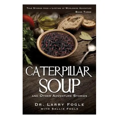 "CATERPILLAR SOUP and Other Adventure Stories" - "" ("Fogle Larry Fogle with Sallie")