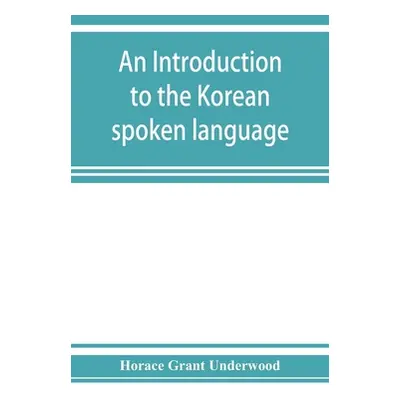 "An introduction to the Korean spoken language" - "" ("Grant Underwood Horace")