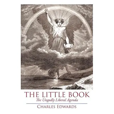 "The Little Book: The Ungodly Liberal Agenda" - "" ("Edwards Charles Et")