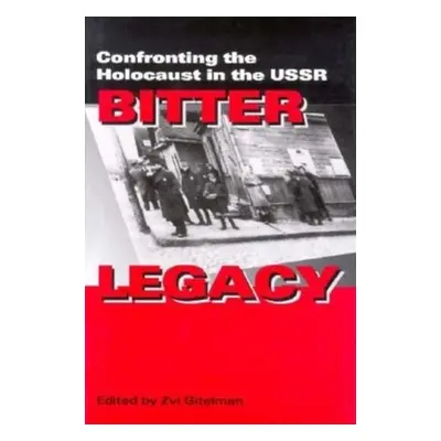 "Bitter Legacy: Confronting the Holocaust in the USSR" - "" ("Gitelman Zvi")