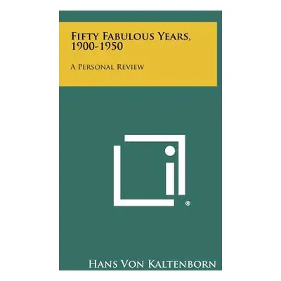 "Fifty Fabulous Years, 1900-1950: A Personal Review" - "" ("Kaltenborn Hans Von")