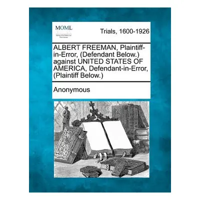 "ALBERT FREEMAN, Plaintiff-in-Error, (Defendant Below.) against UNITED STATES OF AMERICA, Defend