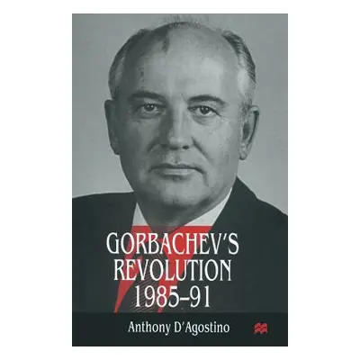 "Gorbachev's Revolution, 1985-1991" - "" ("D'Agostino Anthony")