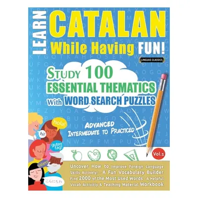 "Learn Catalan While Having Fun! - Advanced: INTERMEDIATE TO PRACTICED - STUDY 100 ESSENTIAL THE