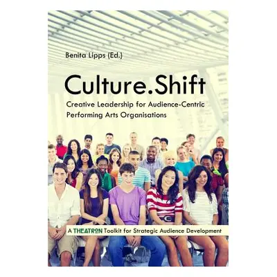 "Culture.Shift. Creative Leadership for Audience-Centric Performing Arts Organisations" - "" ("L