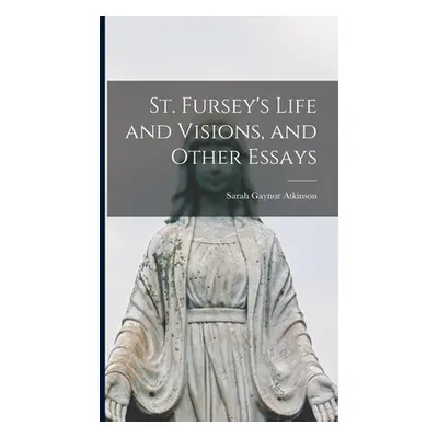 "St. Fursey's Life and Visions, and Other Essays" - "" ("Atkinson Sarah Gaynor")