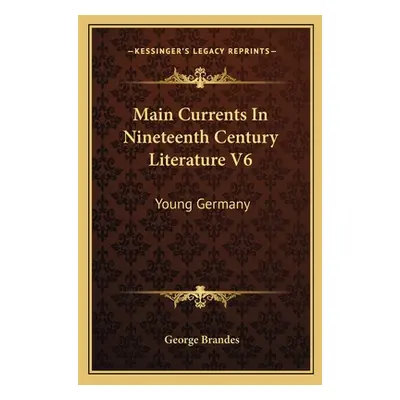 "Main Currents In Nineteenth Century Literature V6: Young Germany" - "" ("Brandes George")