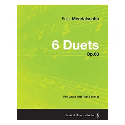 "6 Duets Op.63 - For Voice and Piano (1844)" - "" ("Mendelssohn Felix")