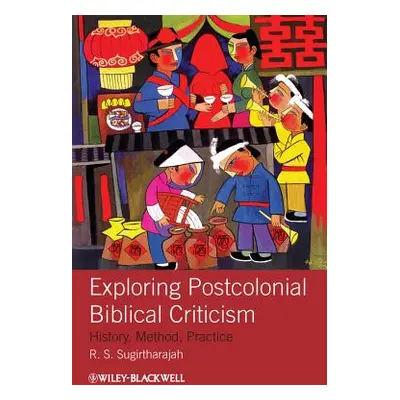 "Exploring Postcolonial Biblical Criticism: History, Method, Practice" - "" ("Sugirtharajah R. S