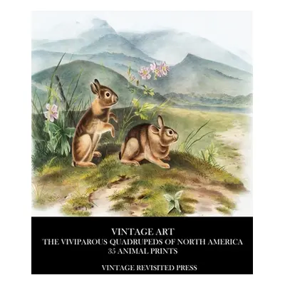 "Vintage Art: The Viviparous Quadrupeds of North America 35 Animal Prints" - "" ("Press Vintage 