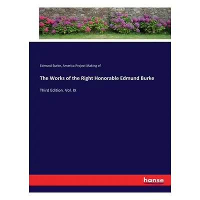 "The Works of the Right Honorable Edmund Burke: Third Edition. Vol. IX" - "" ("Burke Edmund")