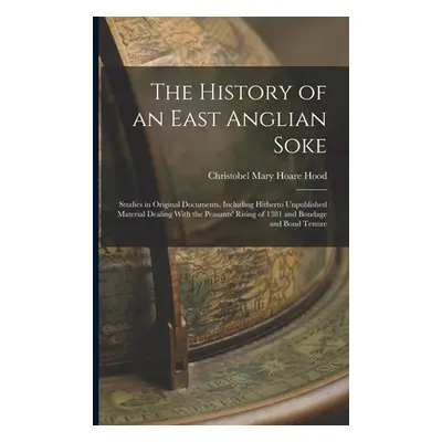 "The History of an East Anglian Soke: Studies in Original Documents, Including Hitherto Unpublis