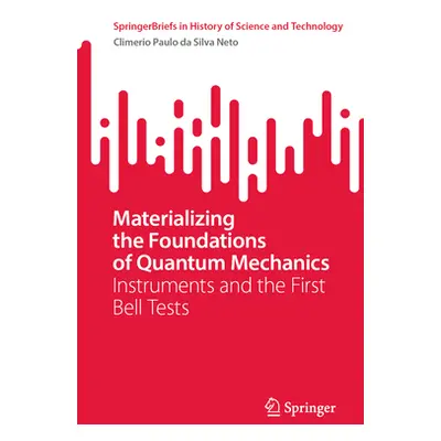 "Materializing the Foundations of Quantum Mechanics: Instruments and the First Bell Tests" - "" 