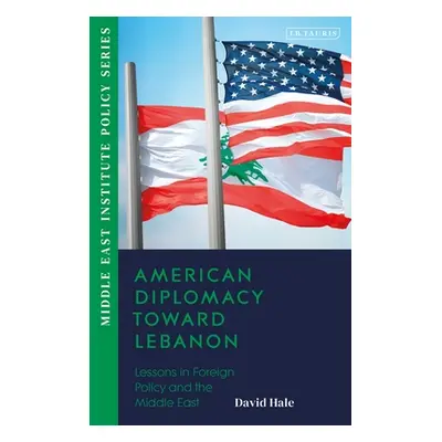 "American Diplomacy Toward Lebanon: Lessons in Foreign Policy and the Middle East" - "" ("Hale D