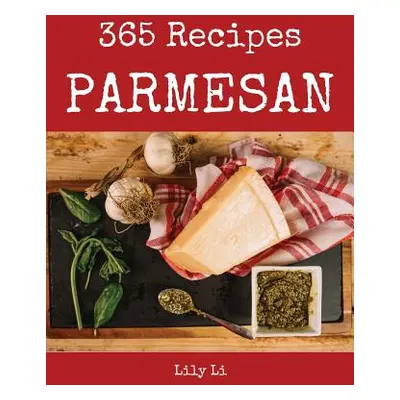 "Parmesan 365: Enjoy 365 Days with Amazing Parmesan Recipes in Your Own Parmesan Cookbook! [ital