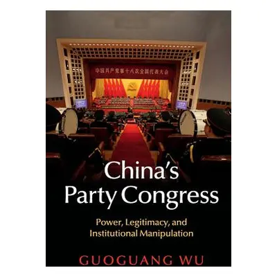 "China's Party Congress: Power, Legitimacy, and Institutional Manipulation" - "" ("Wu Guoguang")