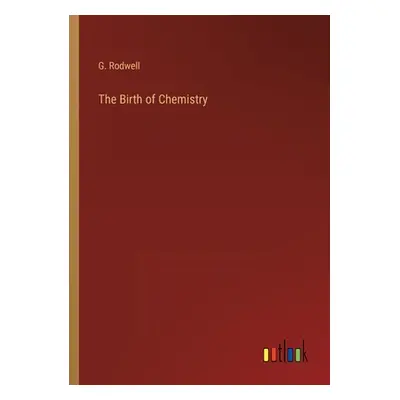 "The Birth of Chemistry" - "" ("Rodwell G.")