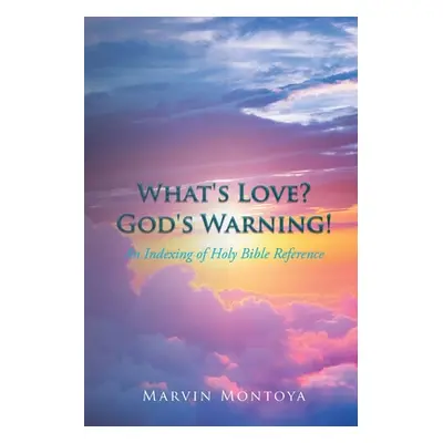 "What's Love? God's Warning!: An Indexing of Holy Bible Reference" - "" ("Montoya Marvin")