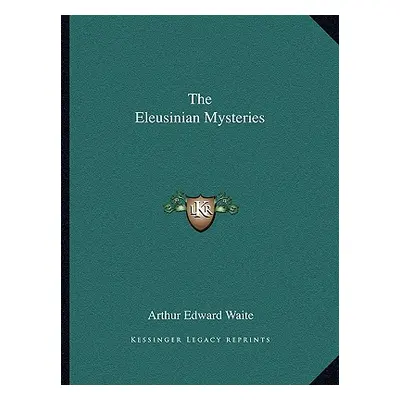 "The Eleusinian Mysteries" - "" ("Waite Arthur Edward")