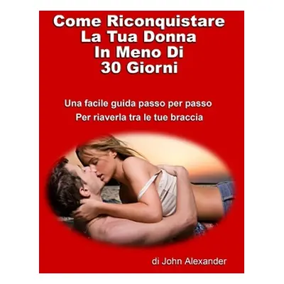 "Come riconquistare la tua donna in meno di 30 giorni" - "" ("Alexander John")