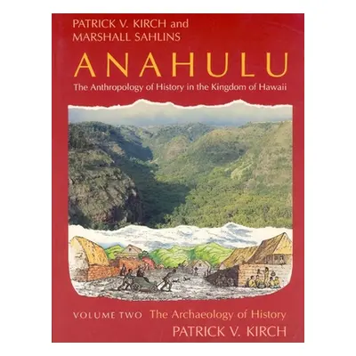 "Anahulu: The Anthropology of History in the Kingdom of Hawaii, Volume 2: The Archaeology of His