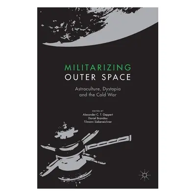 "Militarizing Outer Space: Astroculture, Dystopia and the Cold War" - "" ("Geppert Alexander C. 