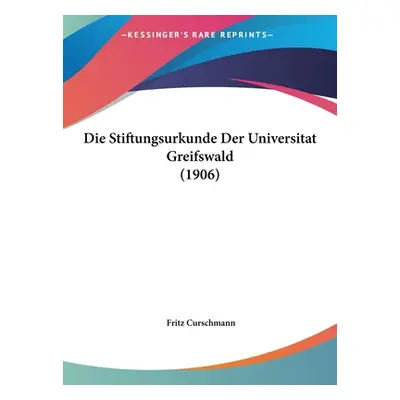 "Die Stiftungsurkunde Der Universitat Greifswald (1906)" - "" ("Curschmann Fritz")