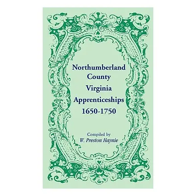 "Northumberland County, Virginia Apprenticeships 1650-1750" - "" ("Haynie W. Preston")