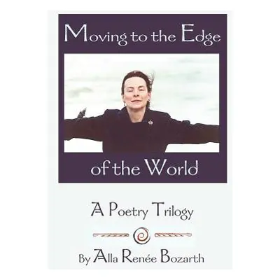 "Moving to the Edge of the World: A Poetry Trilogy" - "" ("Bozarth Alla Renee")