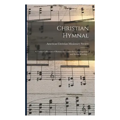 "Christian Hymnal: a Choice Collection of Hymns and Tunes for Congregational and Social Worship 