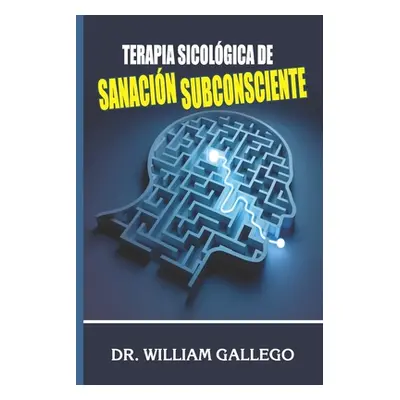 "Terapia Sicolgica de Sanacin Subconsciente" - "" ("Gallego William")