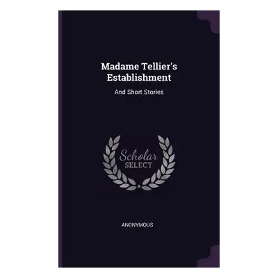 "Madame Tellier's Establishment: And Short Stories" - "" ("Anonymous")