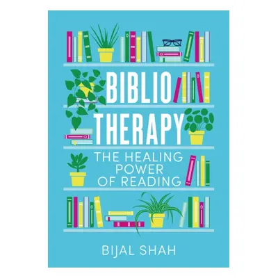 Bibliotherapy - The Healing Power of Reading (Shah Bijal)