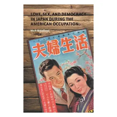 "Love, Sex, and Democracy in Japan During the American Occupation" - "" ("McLelland M.")