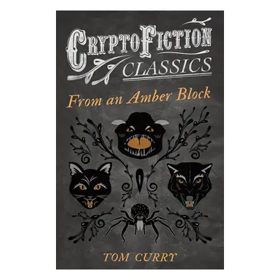 "From an Amber Block (Cryptofiction Classics - Weird Tales of Strange Creatures)" - "" ("Curry T