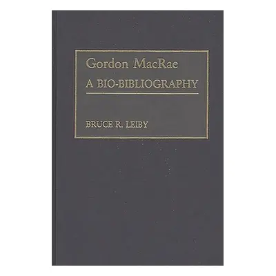 "Gordon MacRae: A Bio-Bibliography" - "" ("Leiby Bruce R.")