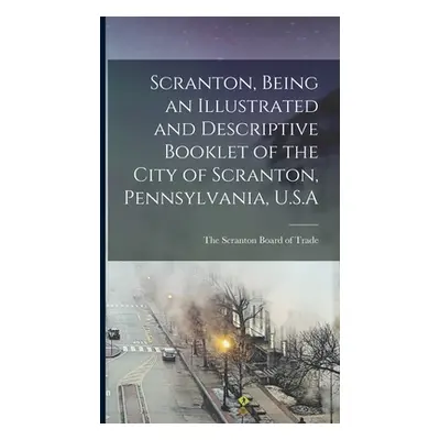 "Scranton, Being an Illustrated and Descriptive Booklet of the City of Scranton, Pennsylvania, U