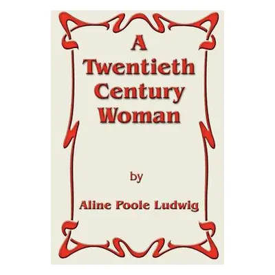 "A Twentieth Century Woman" - "" ("Ludwig Aline Poole")