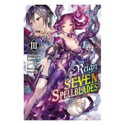 "Reign of the Seven Spellblades, Vol. 3 (Light Novel)" - "" ("Uno Bokuto")