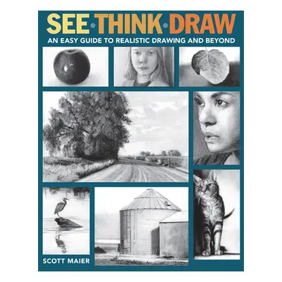 "See, Think, Draw: An Easy Guide to Realistic Drawing and Beyond" - "" ("Maier Scott")