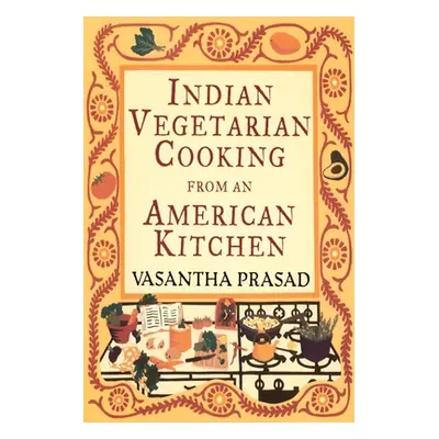 "Indian Vegetarian Cooking from an American Kitchen: A Cookbook" - "" ("Prasad Vasantha")