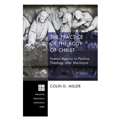 "The Practice of the Body of Christ: Human Agency in Pauline Theology After MacIntyre" - "" ("Mi