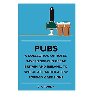 "Pubs - A Collection Of Hotel, Tavern Signs In Great Britain And Ireland, To Which Are Added A F