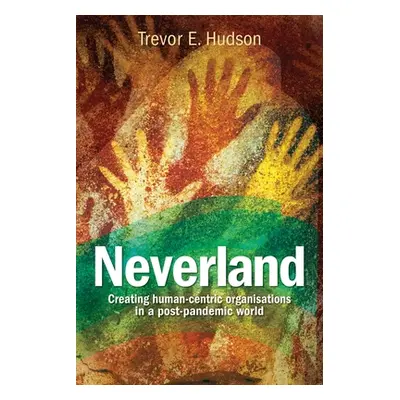 "Neverland: Creating human-centric organisations in a post-pandemic society" - "" ("Hudson Trevo