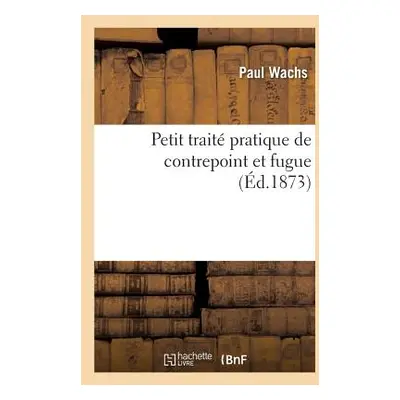 "Petit Trait Pratique de Contrepoint Et Fugue" - "" ("Wachs Paul")