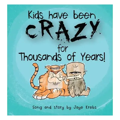 "Kids Have Been Crazy for Thousands of Years!" - "" ("Krebs Jaye")