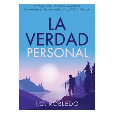 "La Verdad Personal: Un Viaje para Descubrir Su Verdad, Convertirse en Su Verdadero Yo, y Vivir 