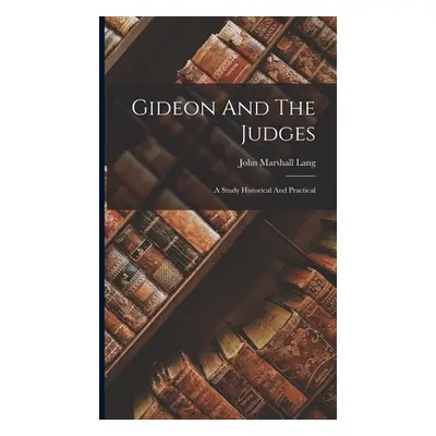 "Gideon And The Judges: A Study Historical And Practical" - "" ("Lang John Marshall")